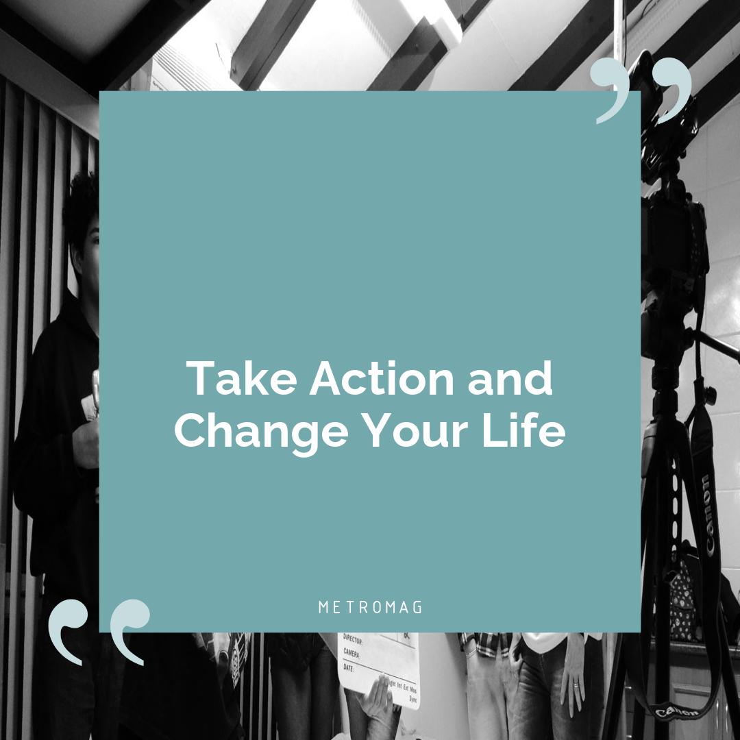 Take Action and Change Your Life