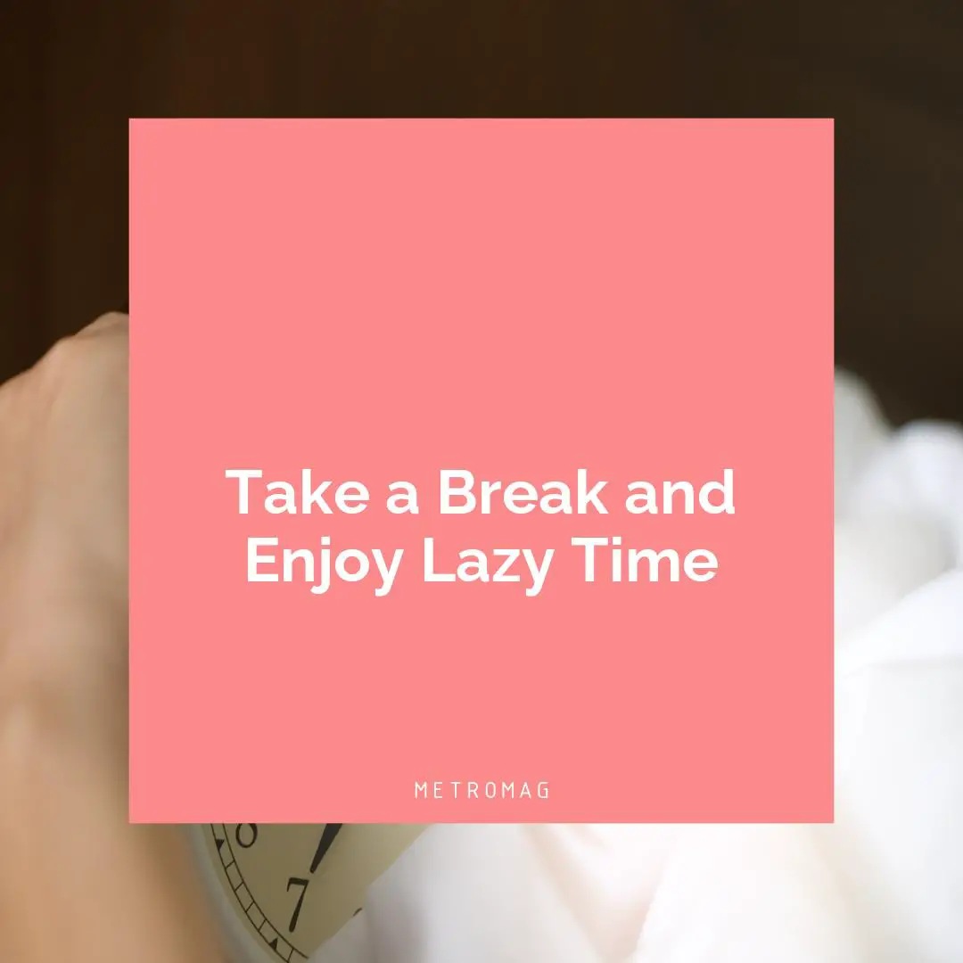 Take a Break and Enjoy Lazy Time