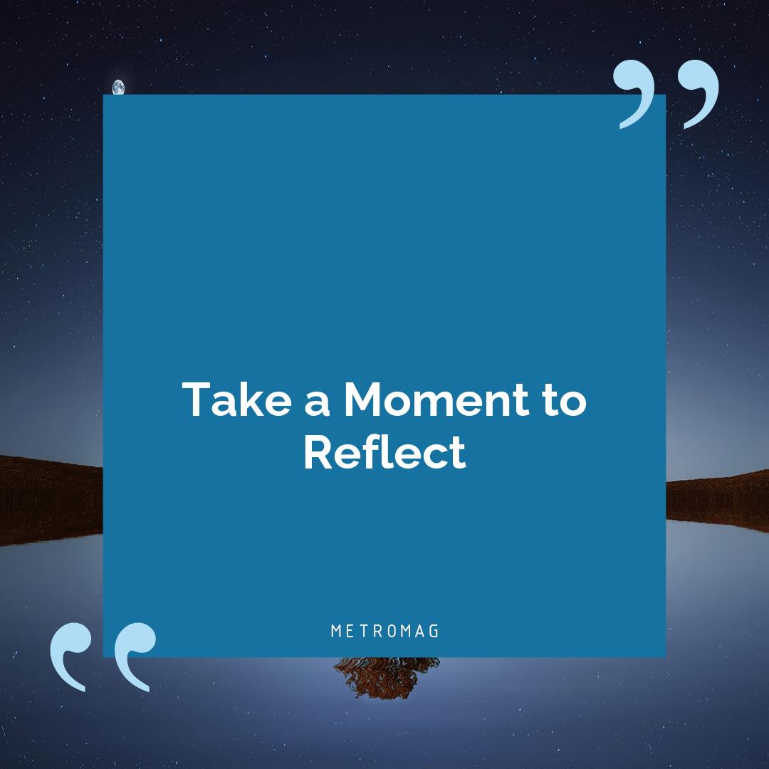 Take a Moment to Reflect