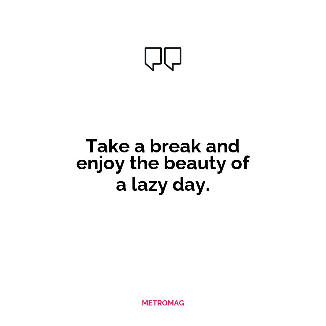 Take a break and enjoy the beauty of a lazy day.