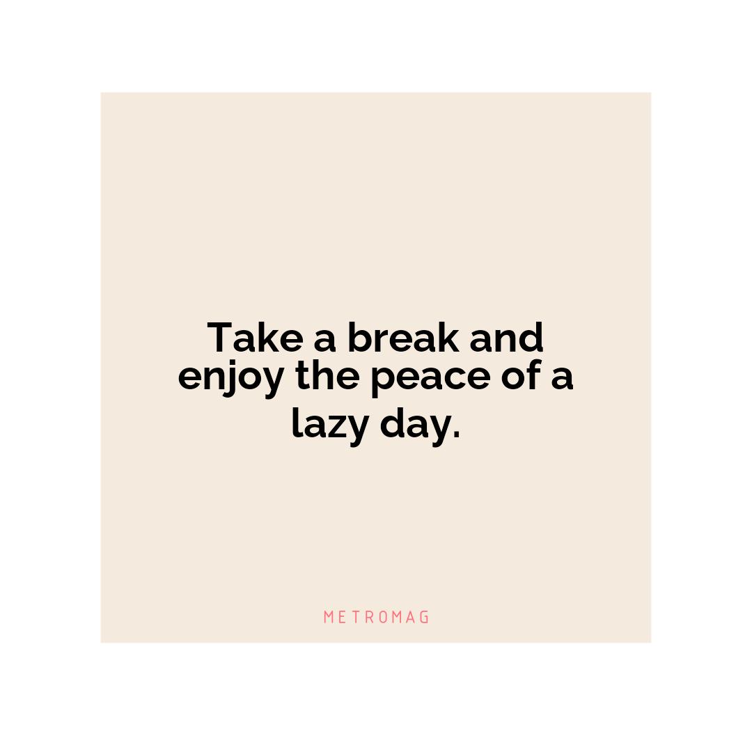 Take a break and enjoy the peace of a lazy day.