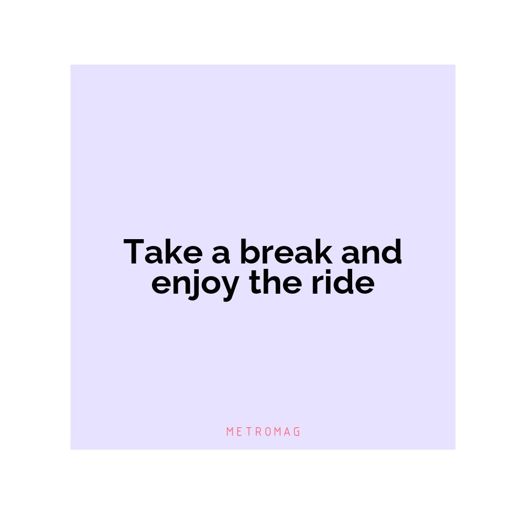 Take a break and enjoy the ride