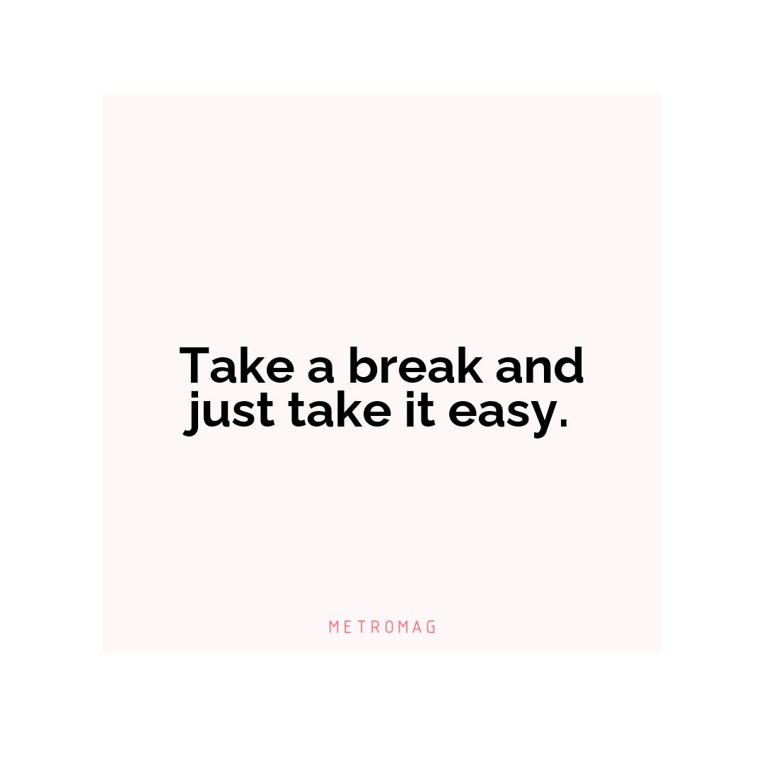 Take a break and just take it easy.