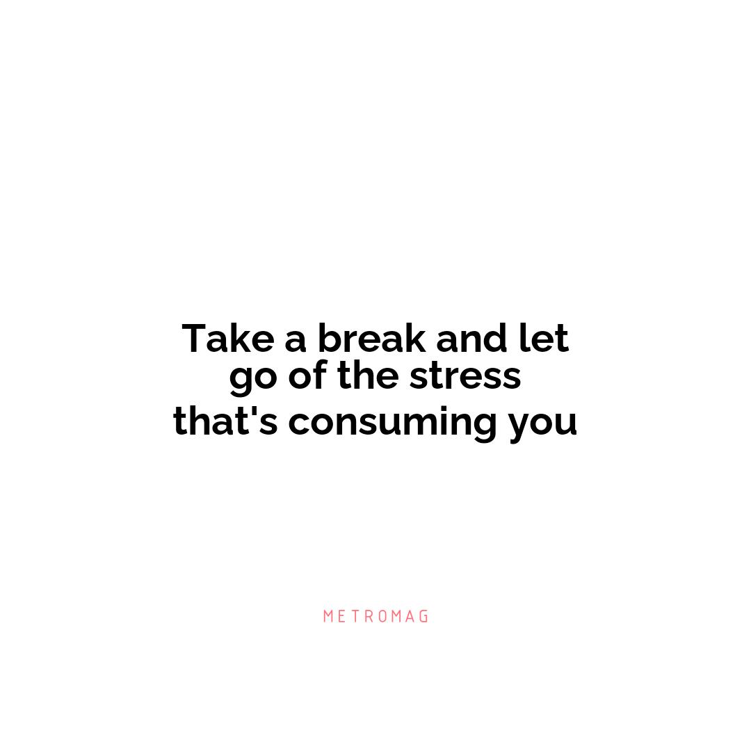 Take a break and let go of the stress that's consuming you
