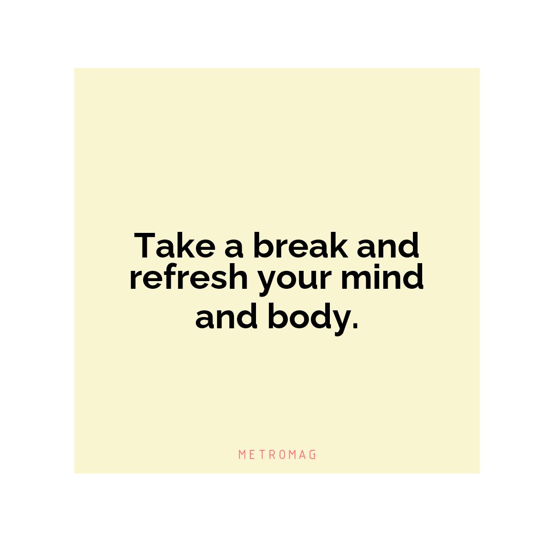 Take a break and refresh your mind and body.