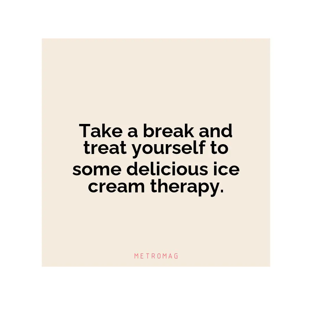 Take a break and treat yourself to some delicious ice cream therapy.