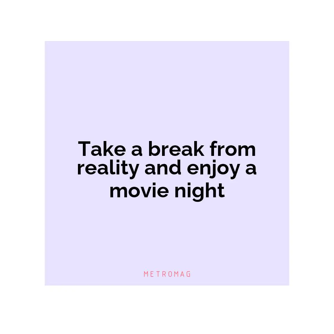 Take a break from reality and enjoy a movie night