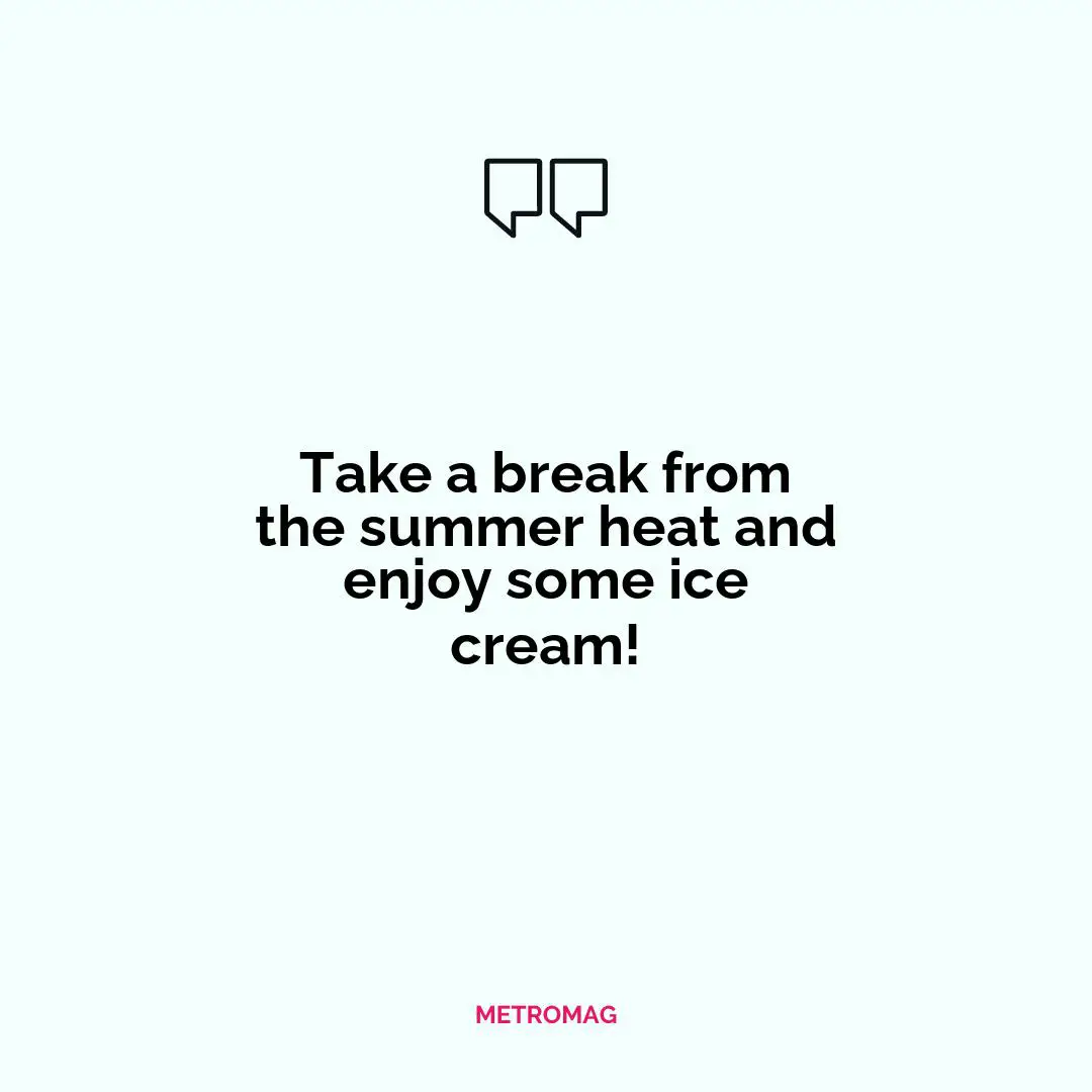 Take a break from the summer heat and enjoy some ice cream!