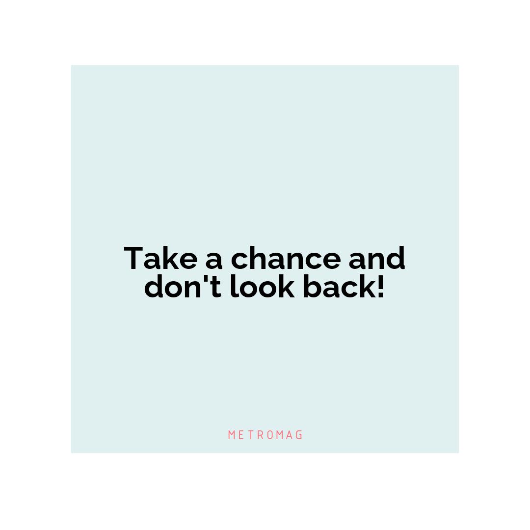Take a chance and don't look back!