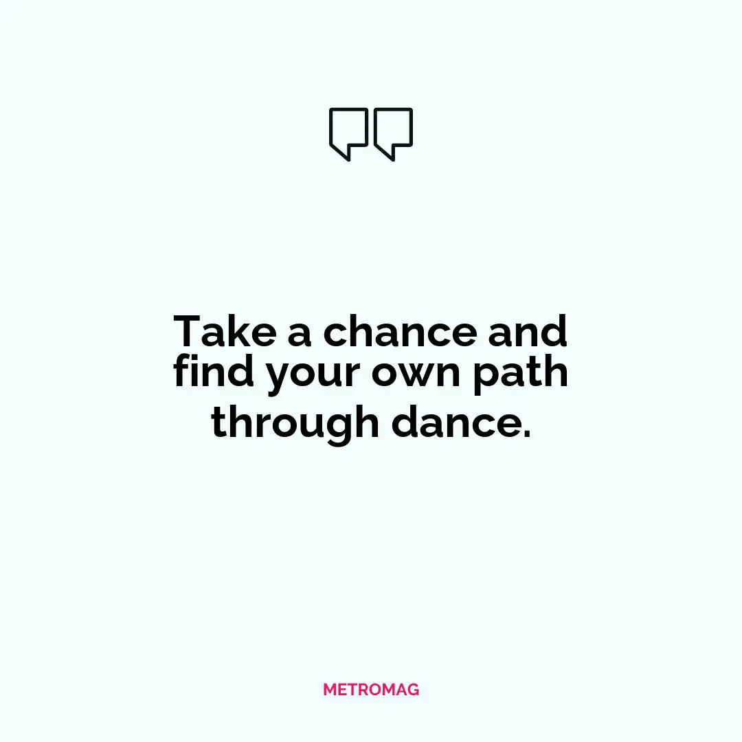 Take a chance and find your own path through dance.