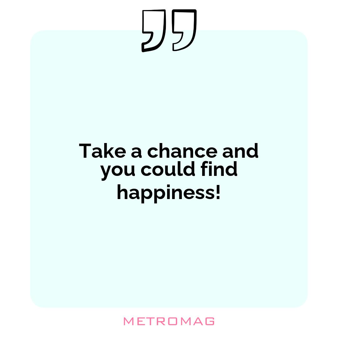 Take a chance and you could find happiness!