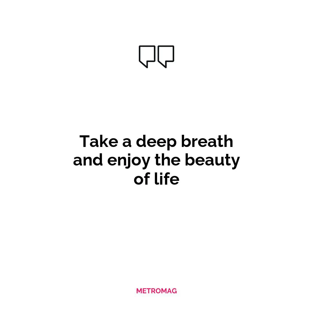 Take a deep breath and enjoy the beauty of life