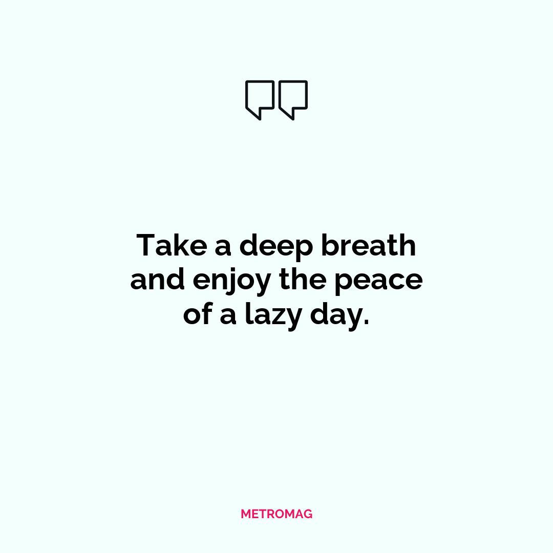 Take a deep breath and enjoy the peace of a lazy day.