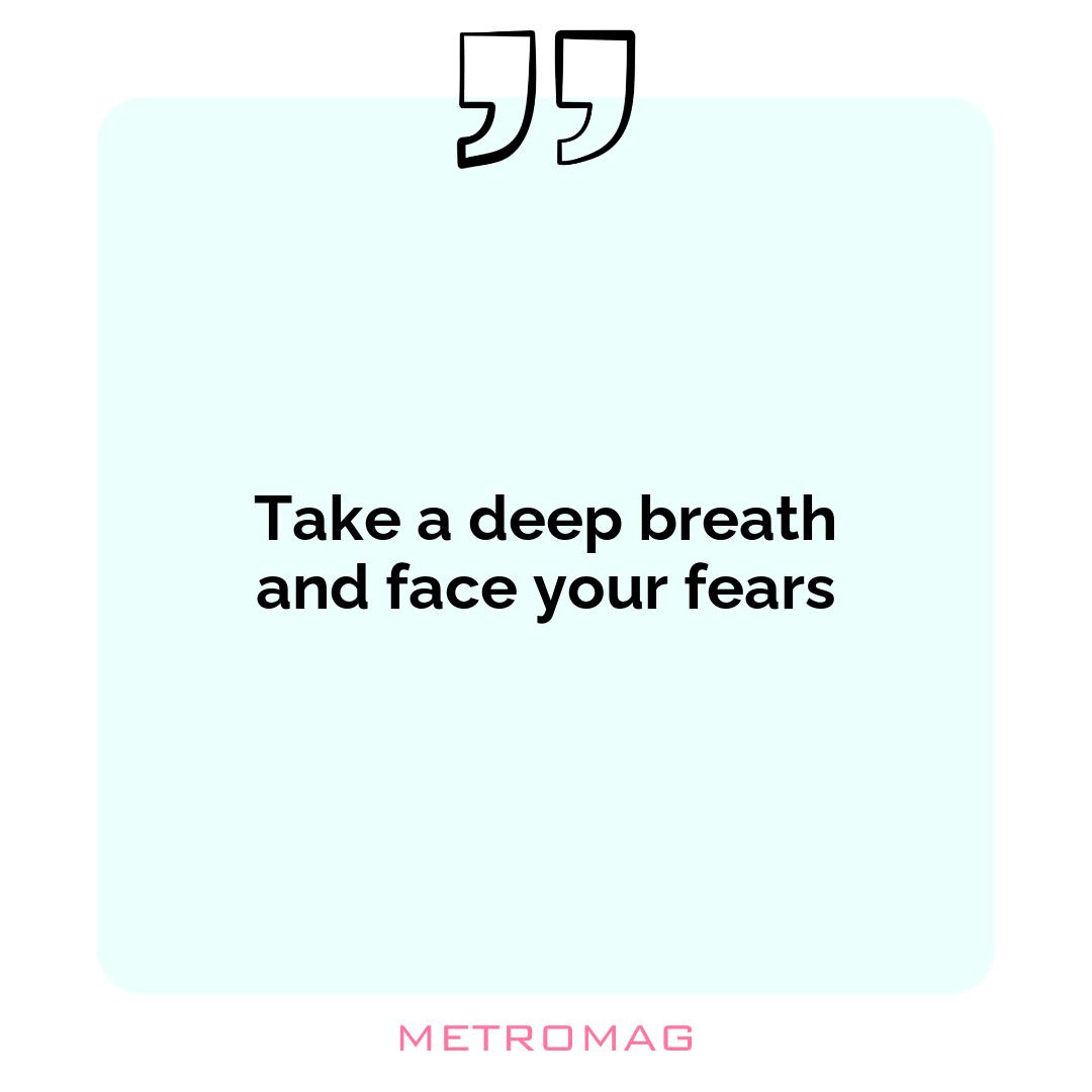 Take a deep breath and face your fears