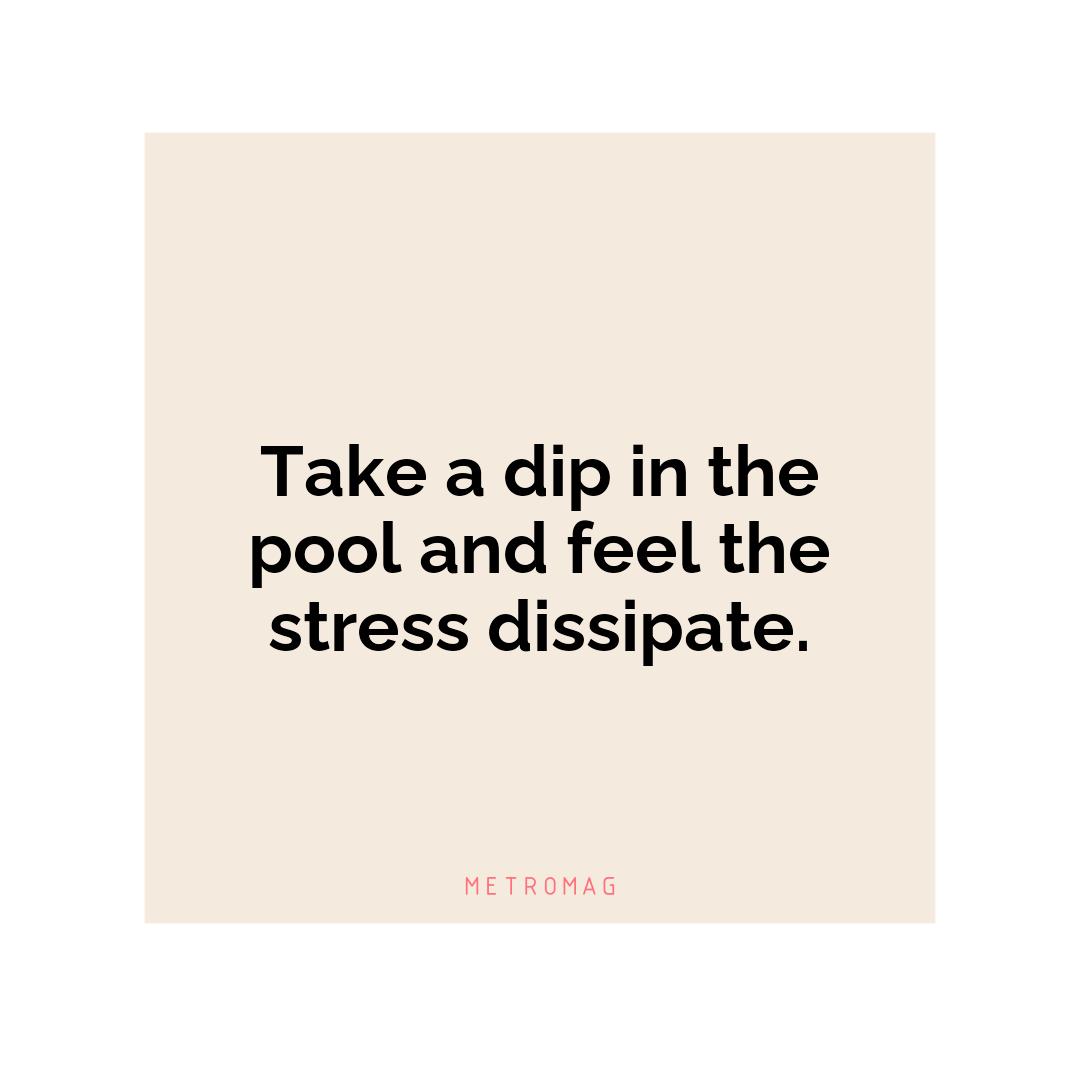 Take a dip in the pool and feel the stress dissipate.