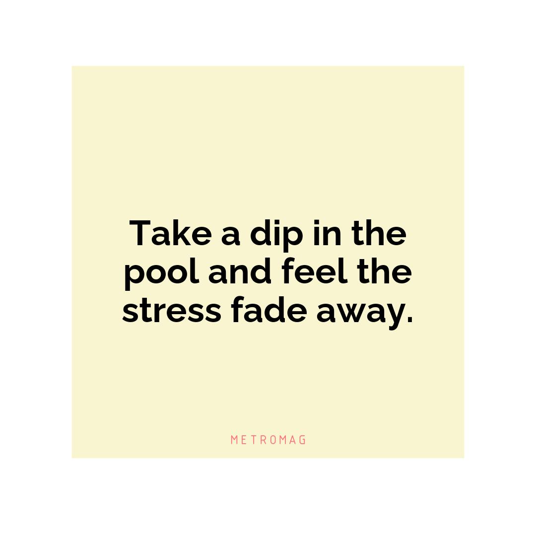 Take a dip in the pool and feel the stress fade away.