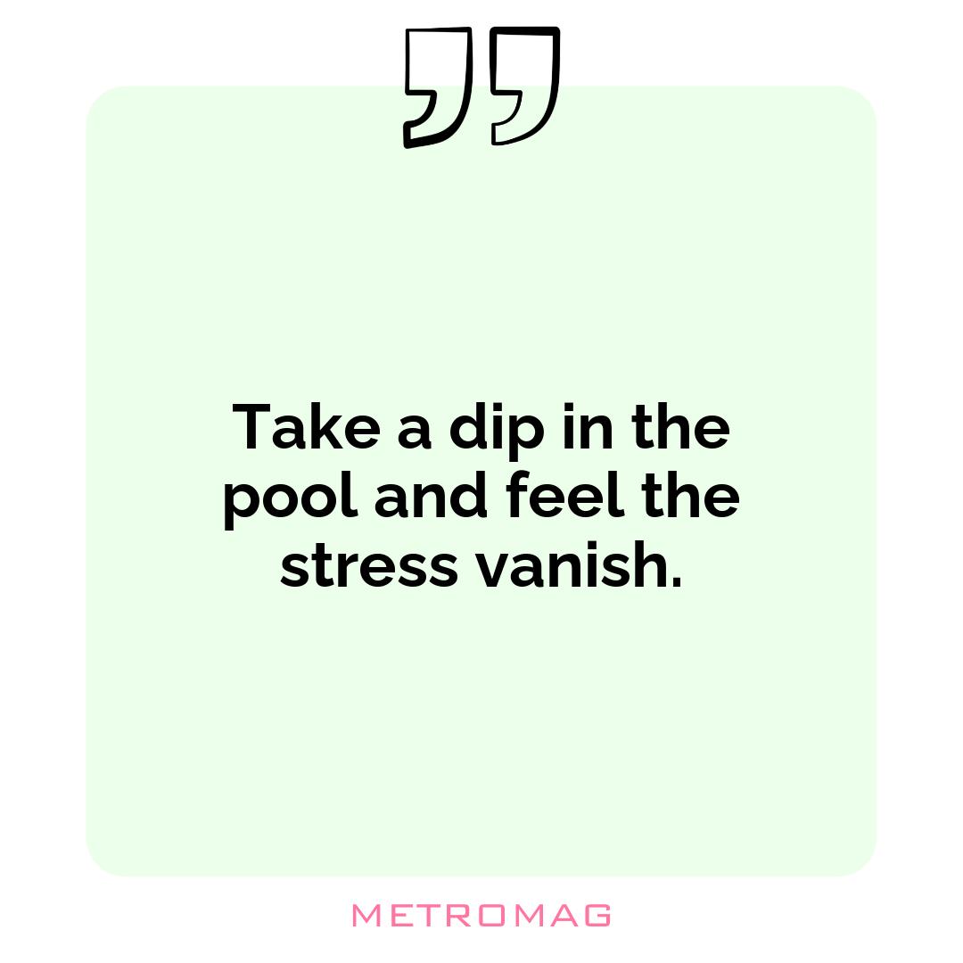 Take a dip in the pool and feel the stress vanish.