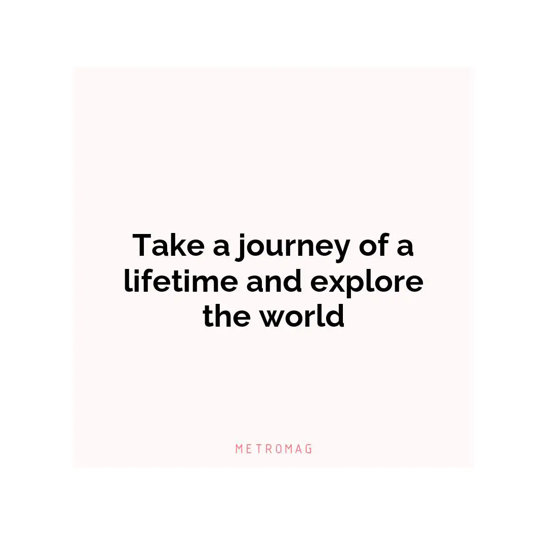 Take a journey of a lifetime and explore the world