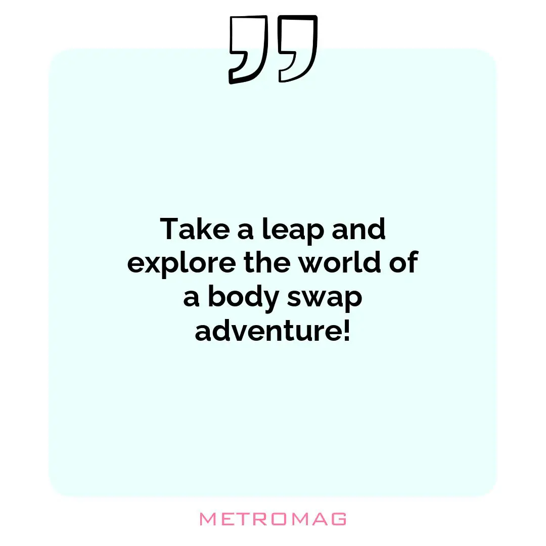 Take a leap and explore the world of a body swap adventure!