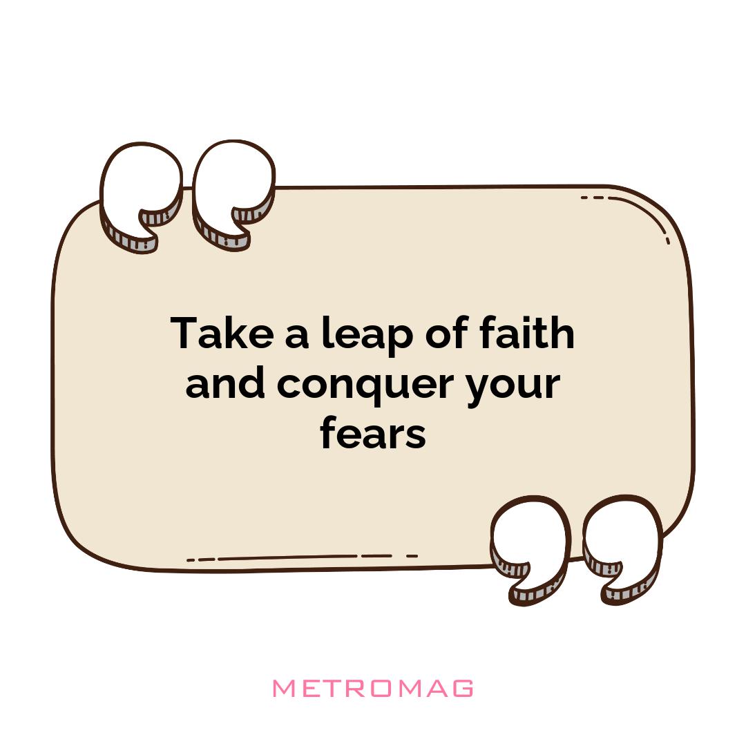 Take a leap of faith and conquer your fears