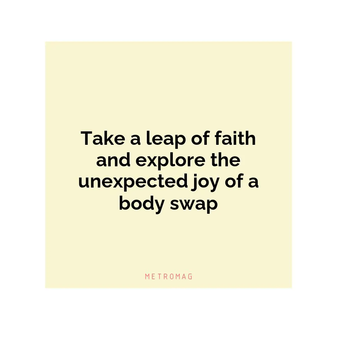 Take a leap of faith and explore the unexpected joy of a body swap