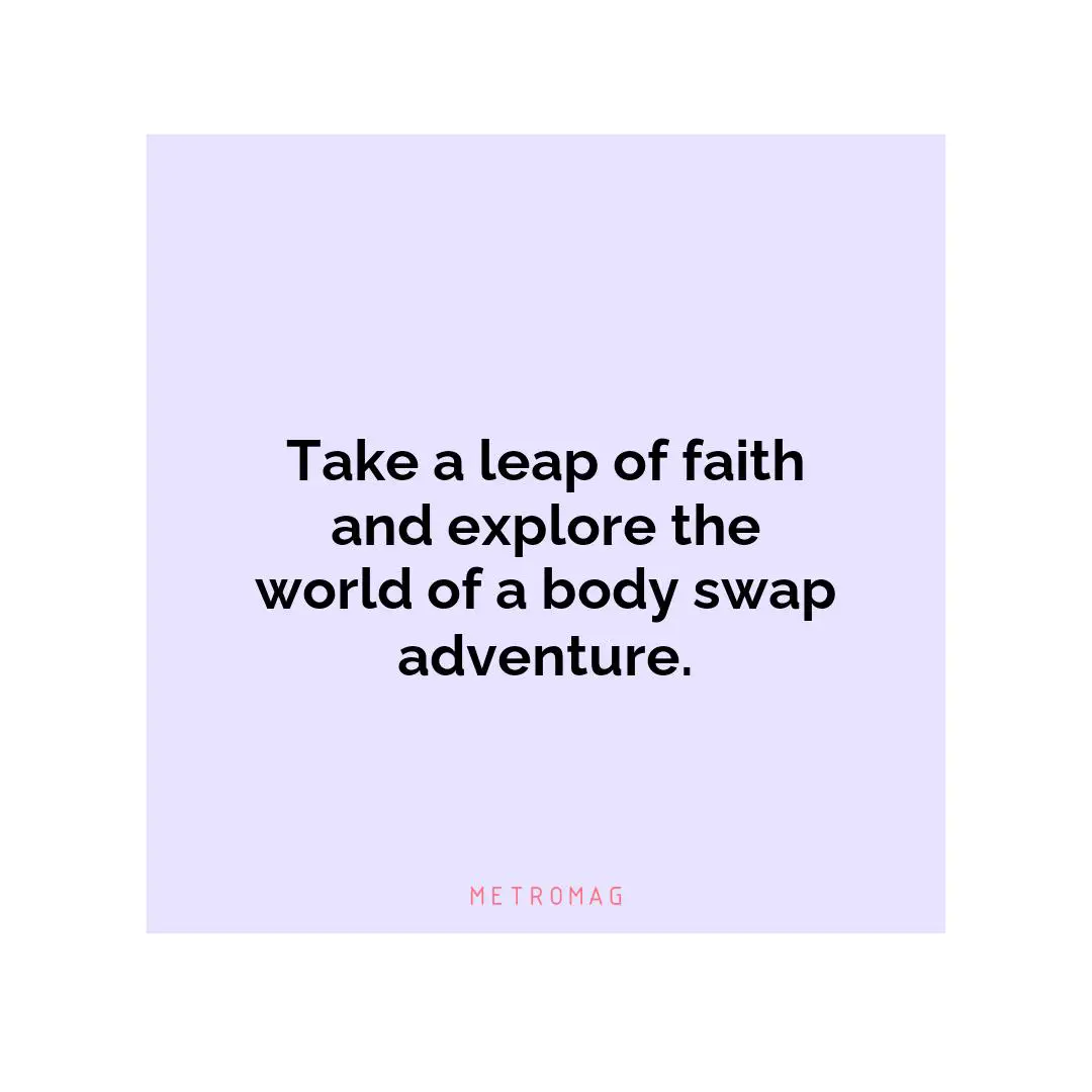 Take a leap of faith and explore the world of a body swap adventure.