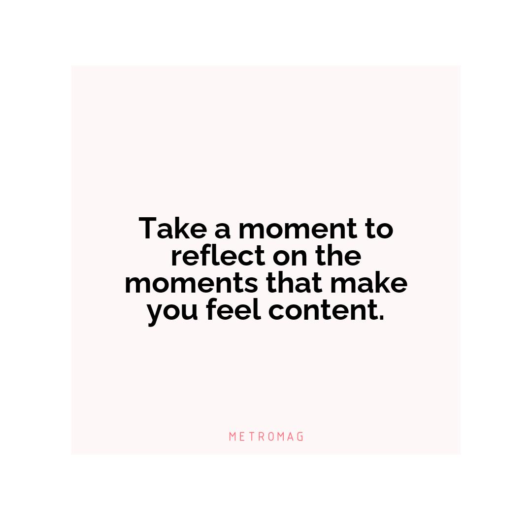 Take a moment to reflect on the moments that make you feel content.