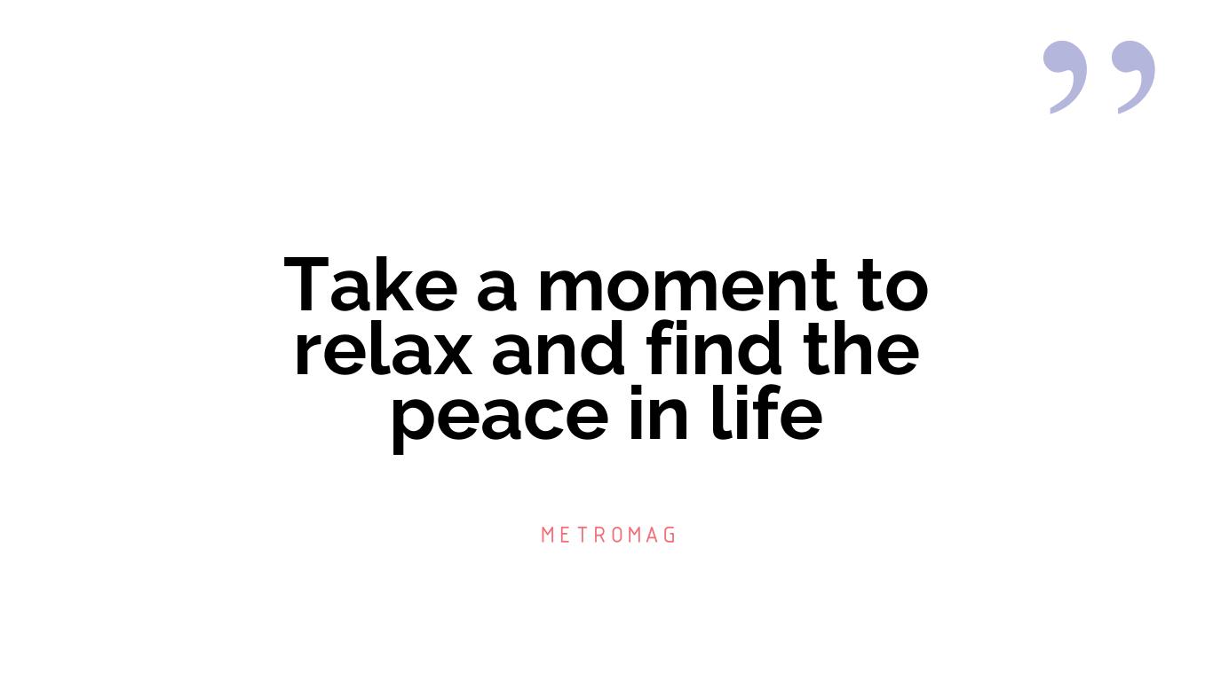 Take a moment to relax and find the peace in life