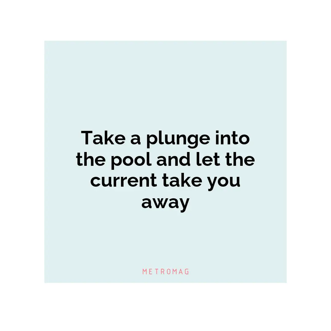 Take a plunge into the pool and let the current take you away