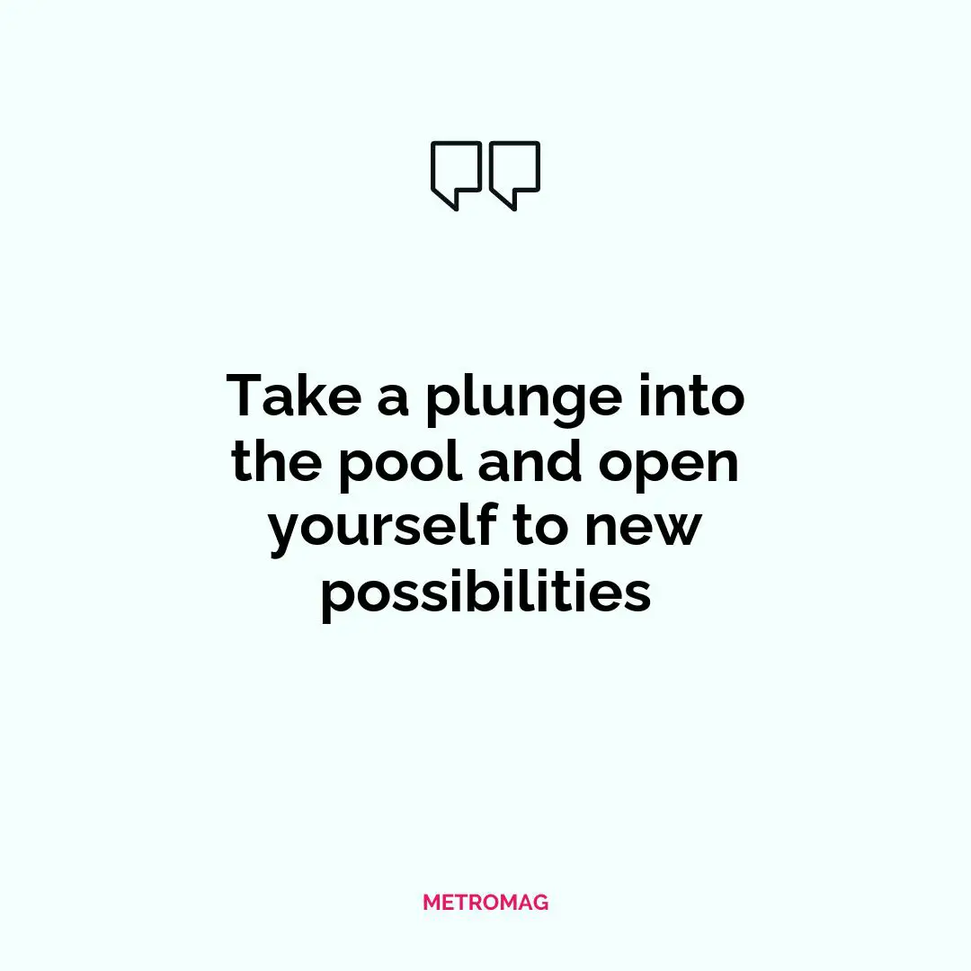 Take a plunge into the pool and open yourself to new possibilities