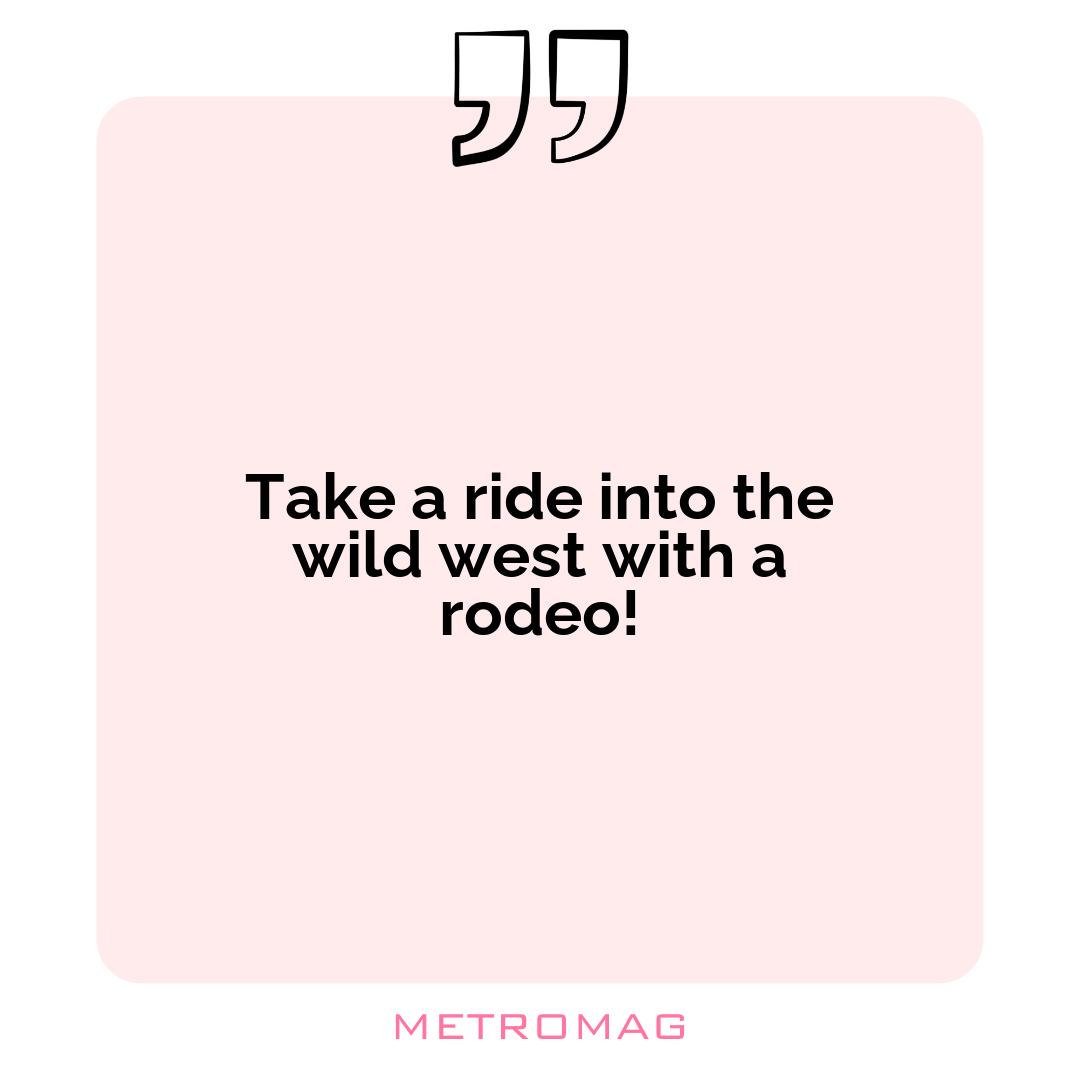 Take a ride into the wild west with a rodeo!