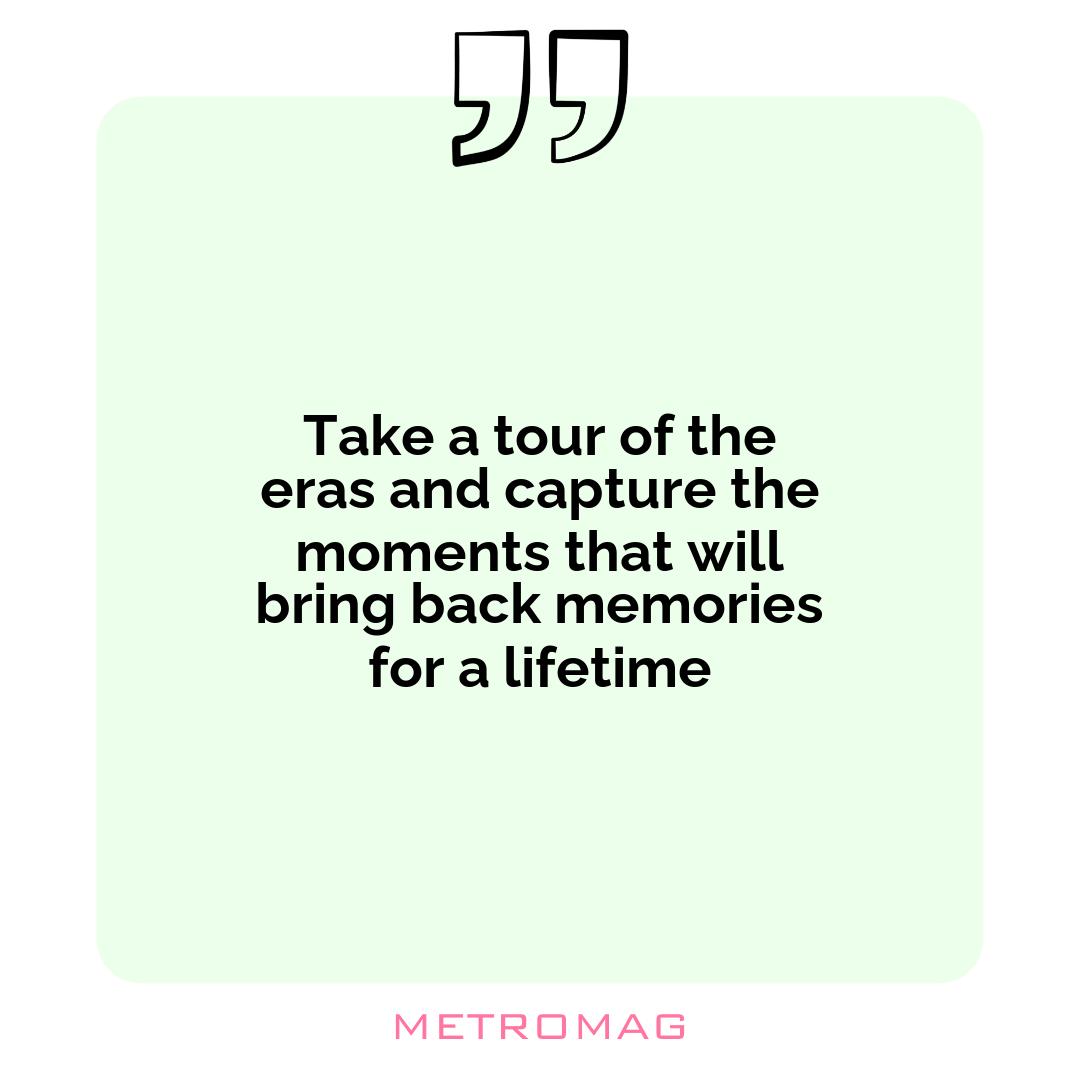 Take a tour of the eras and capture the moments that will bring back memories for a lifetime