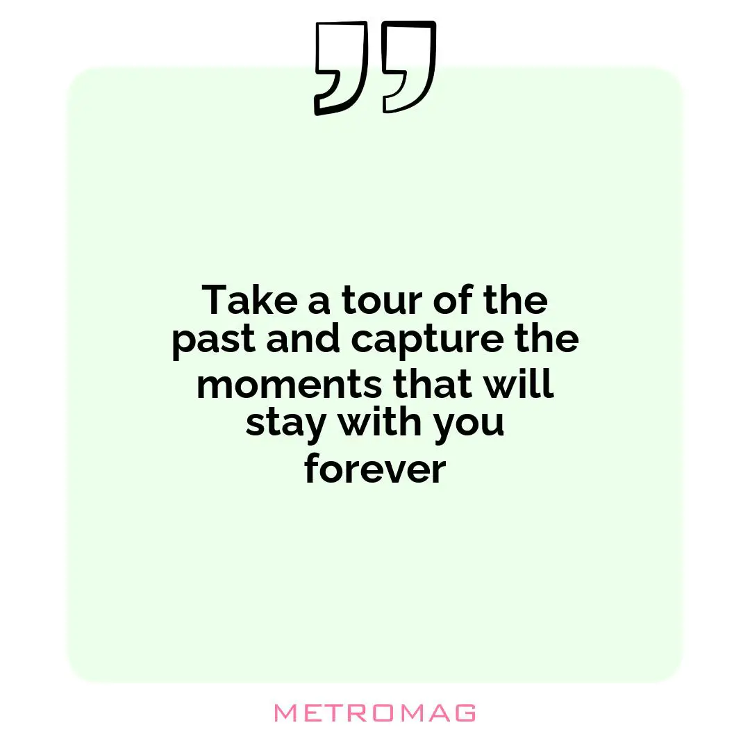 Take a tour of the past and capture the moments that will stay with you forever