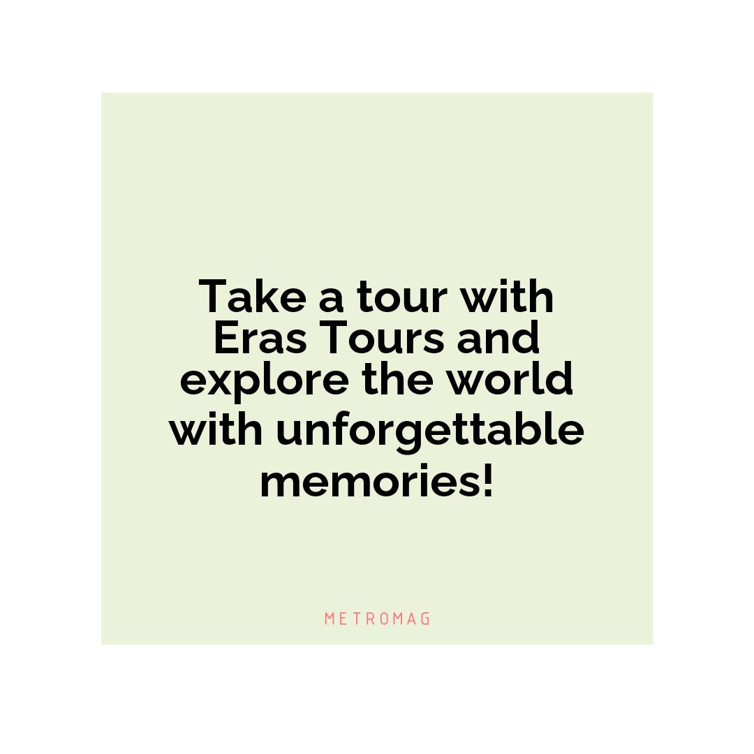 Take a tour with Eras Tours and explore the world with unforgettable memories!