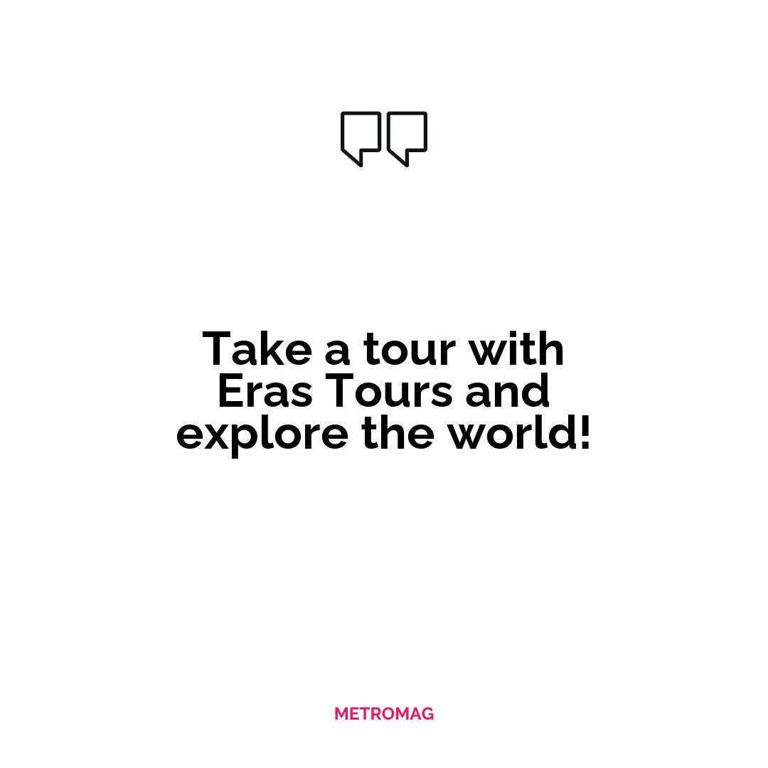Take a tour with Eras Tours and explore the world!