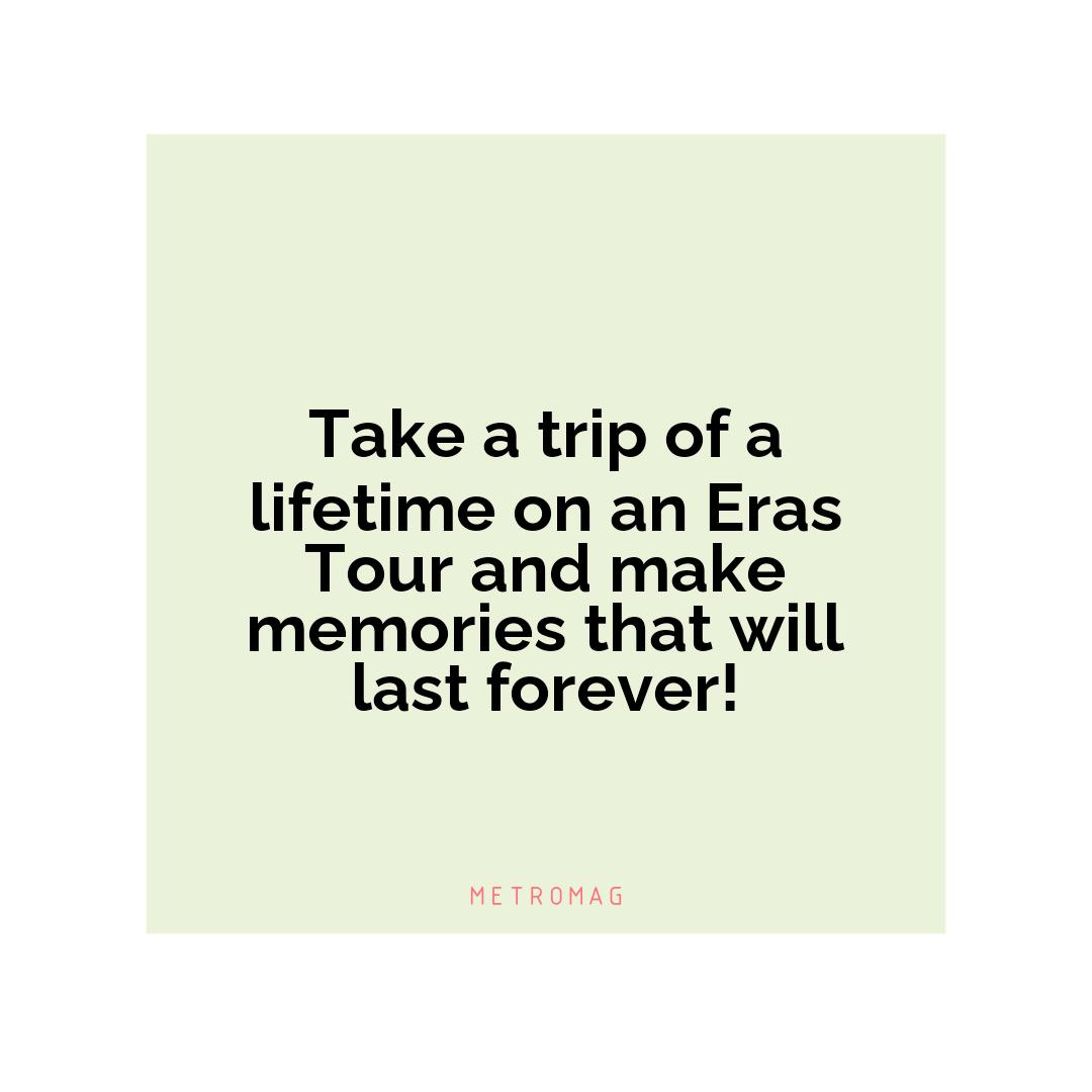 Take a trip of a lifetime on an Eras Tour and make memories that will last forever!