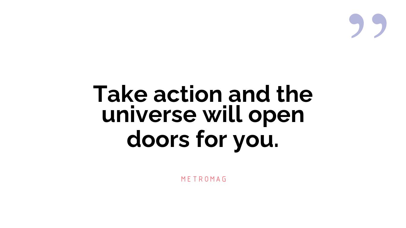 Take action and the universe will open doors for you.