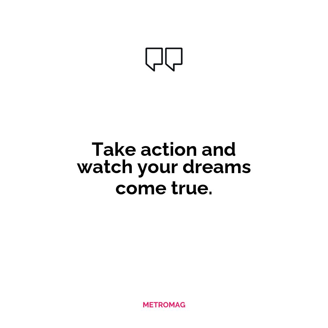 Take action and watch your dreams come true.