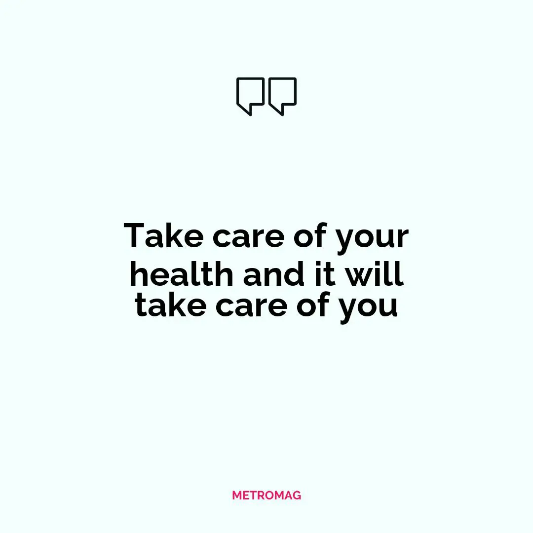 Take care of your health and it will take care of you