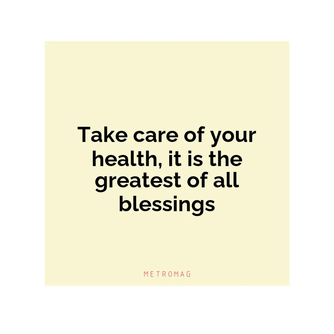Take care of your health, it is the greatest of all blessings