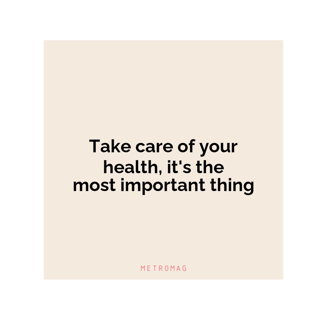 Take care of your health, it's the most important thing