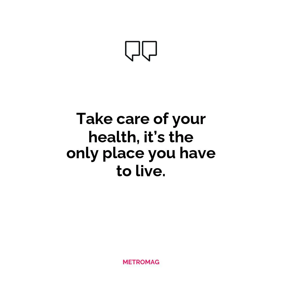 Take care of your health, it’s the only place you have to live.