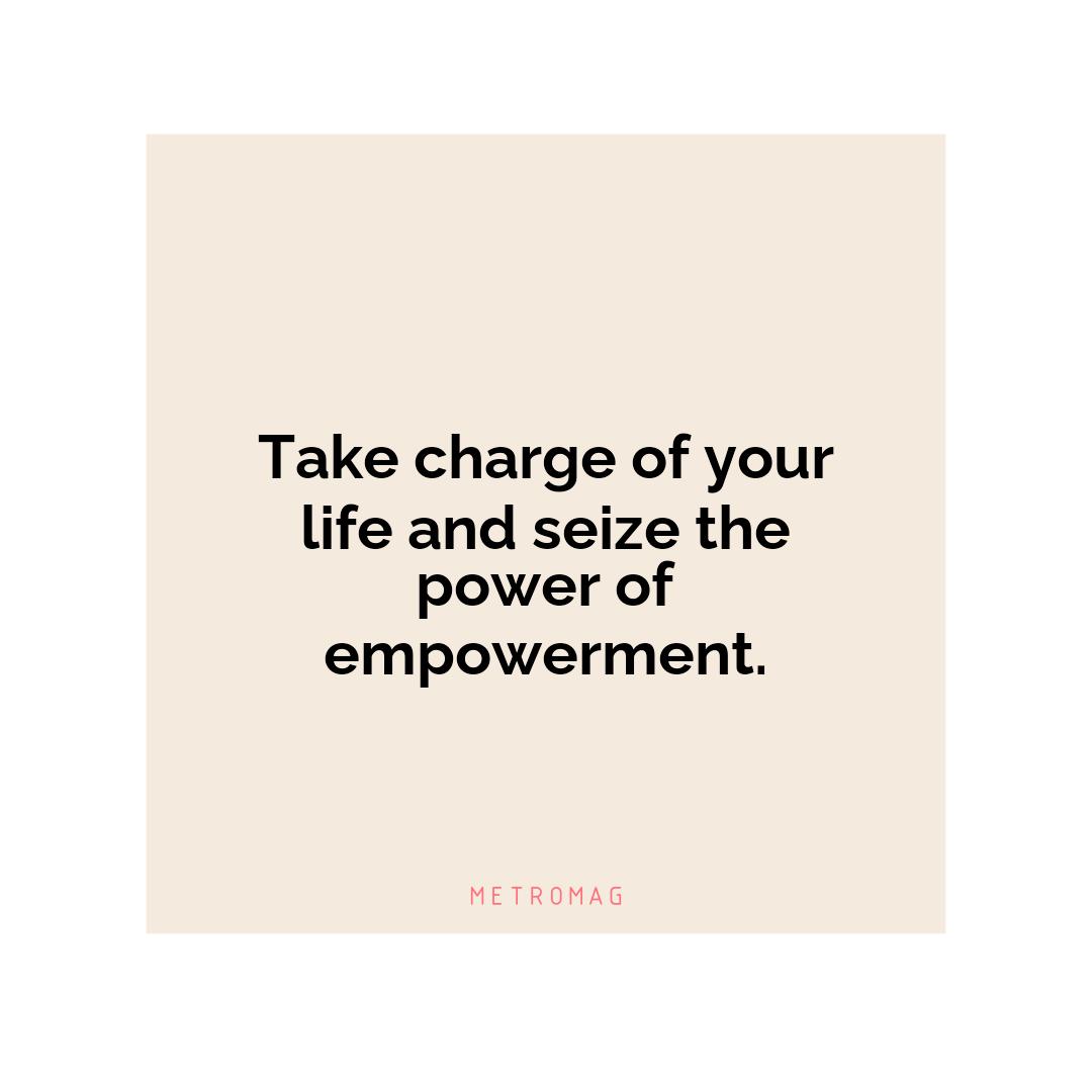 Take charge of your life and seize the power of empowerment.