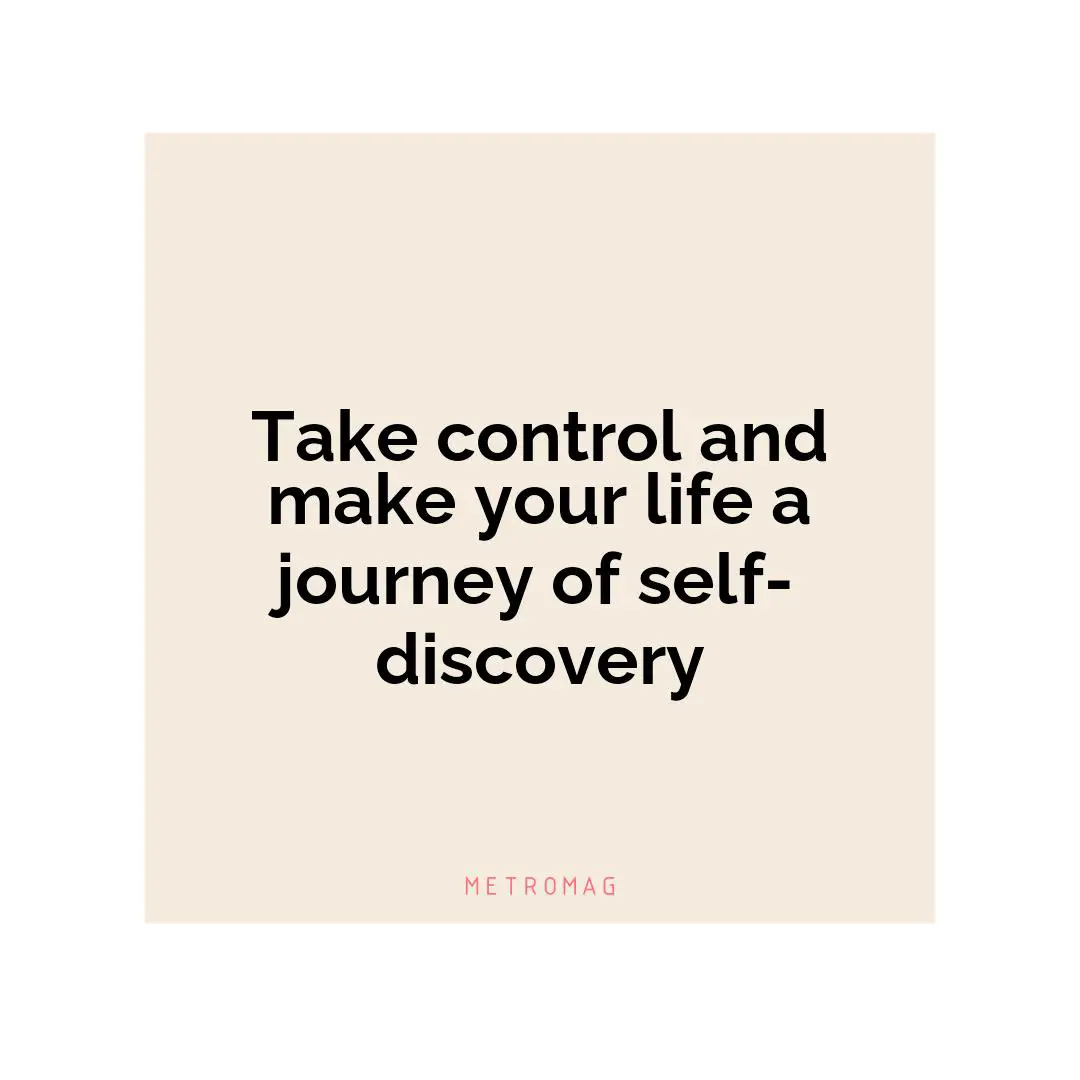 Take control and make your life a journey of self-discovery