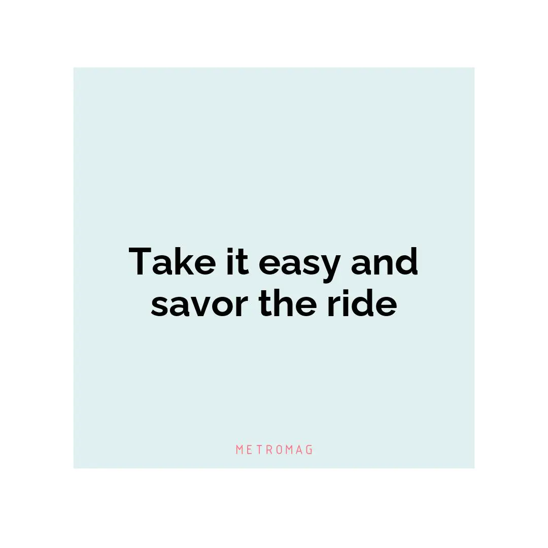 Take it easy and savor the ride