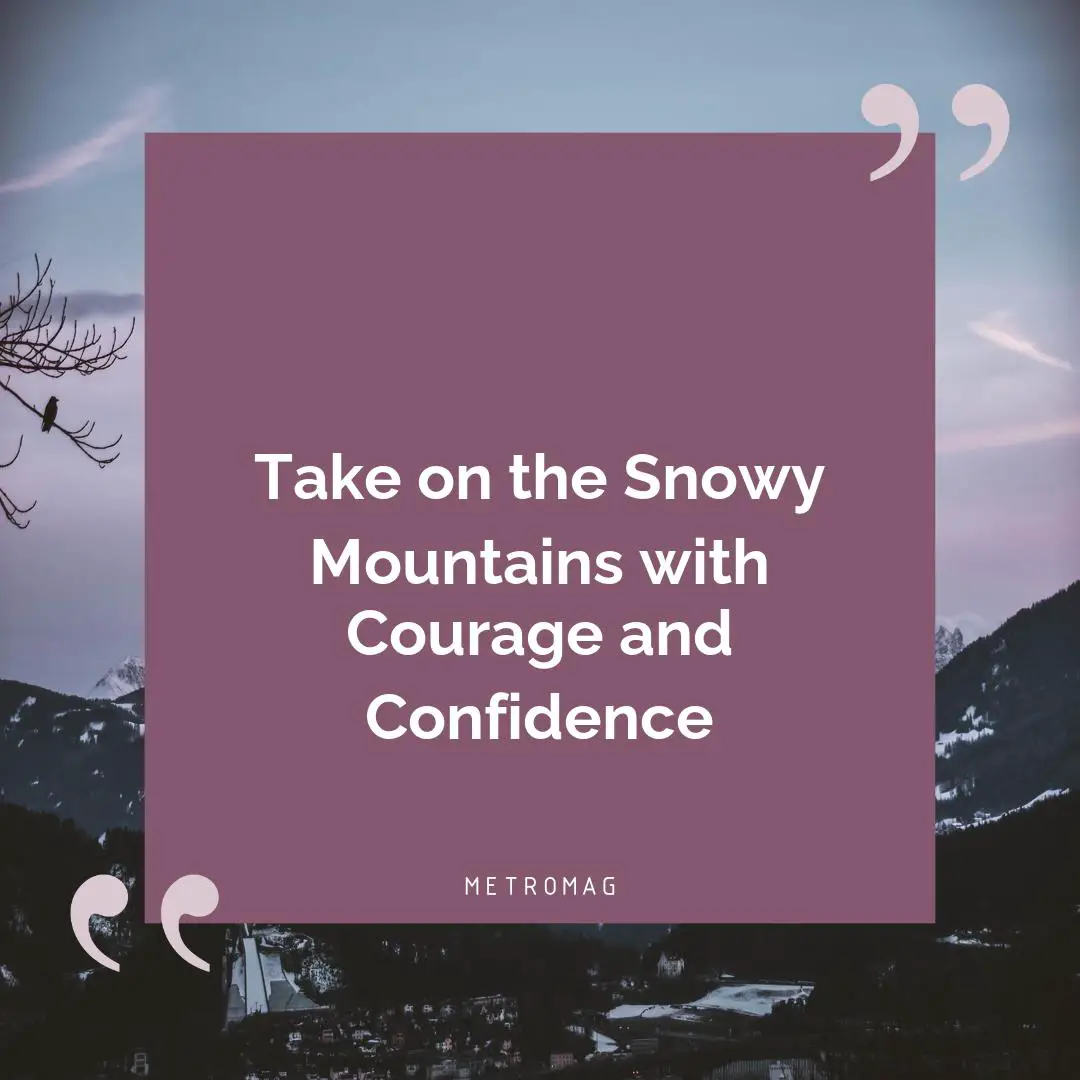 Take on the Snowy Mountains with Courage and Confidence