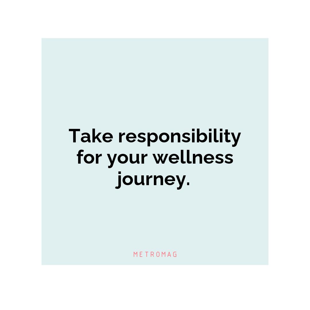 Take responsibility for your wellness journey.