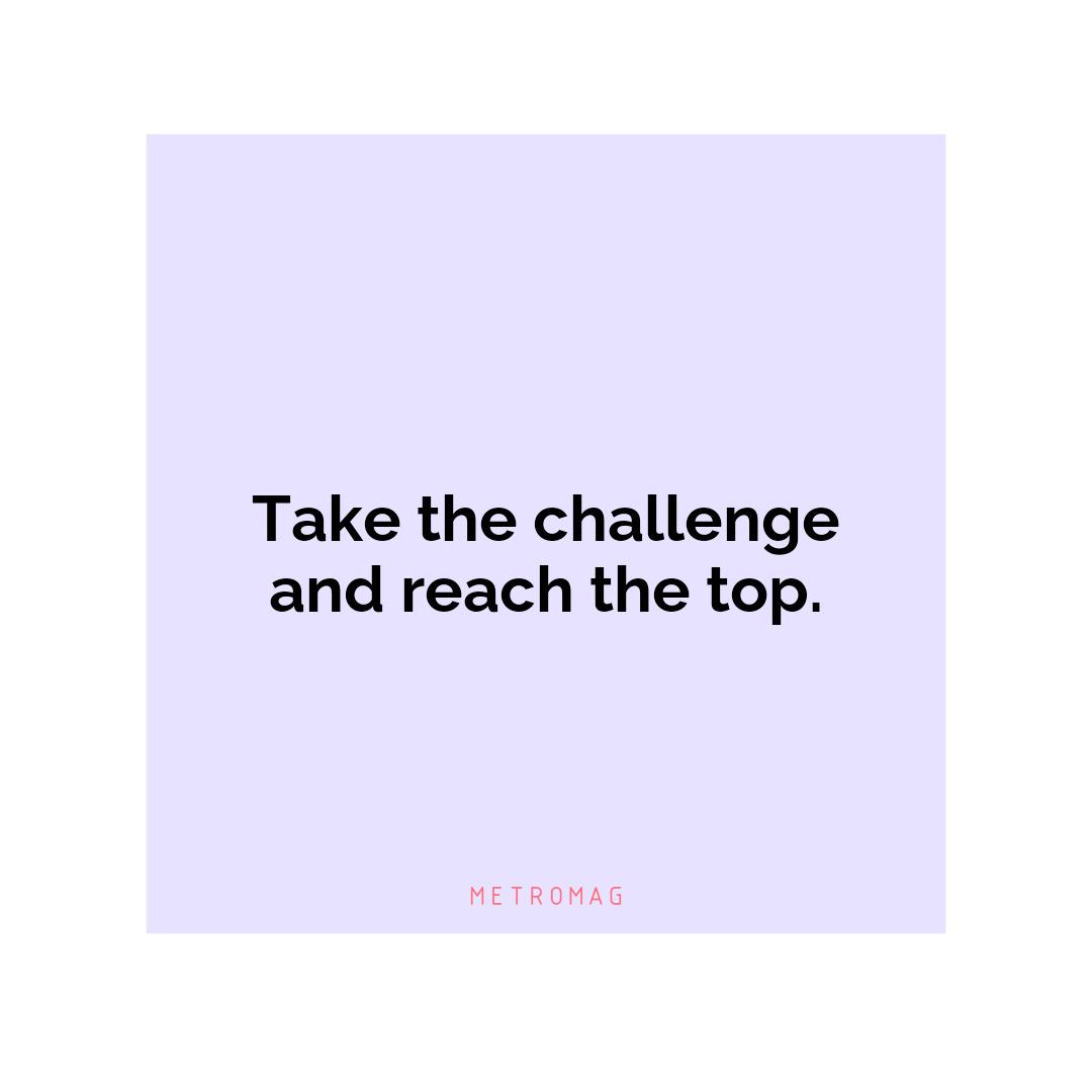 Take the challenge and reach the top.