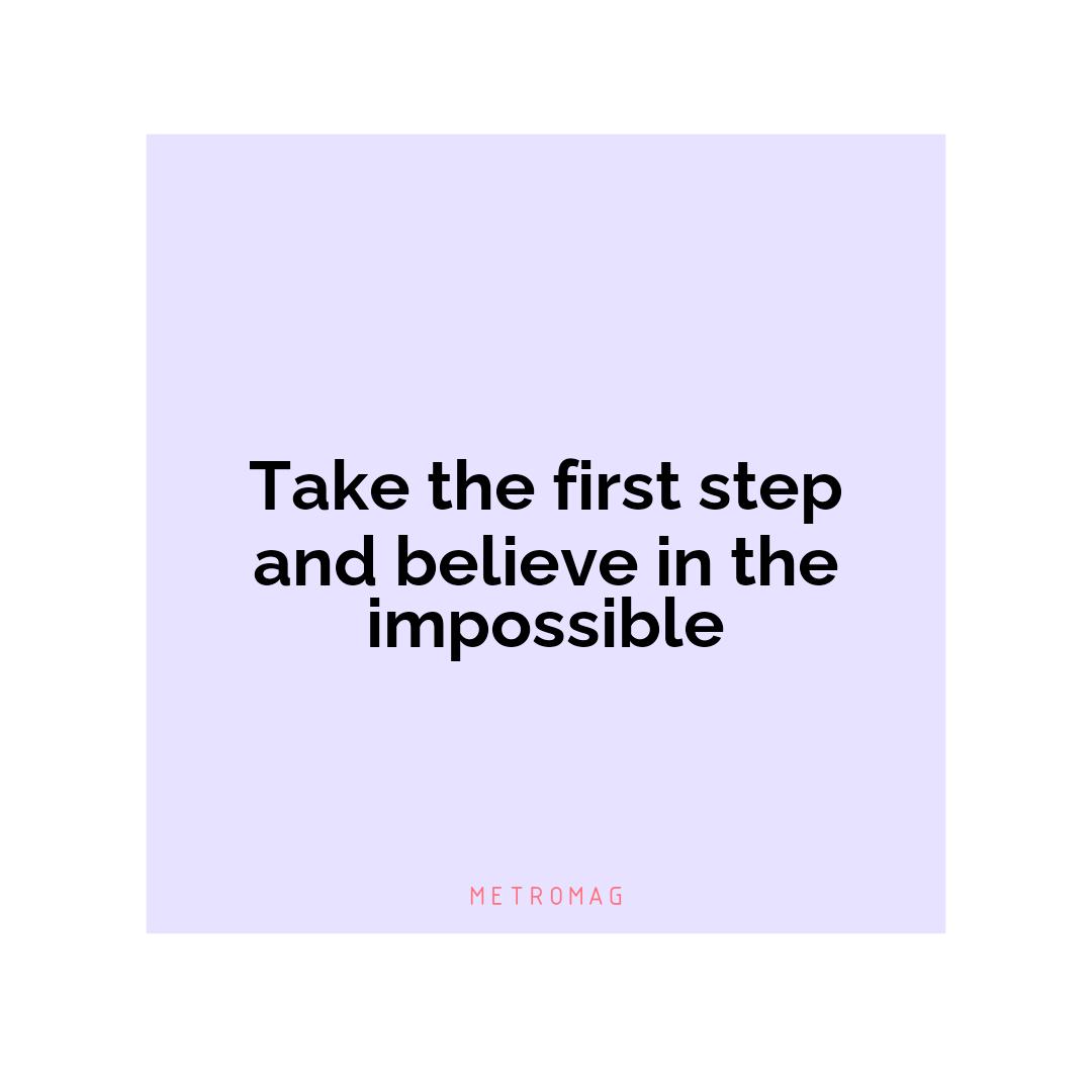 Take the first step and believe in the impossible