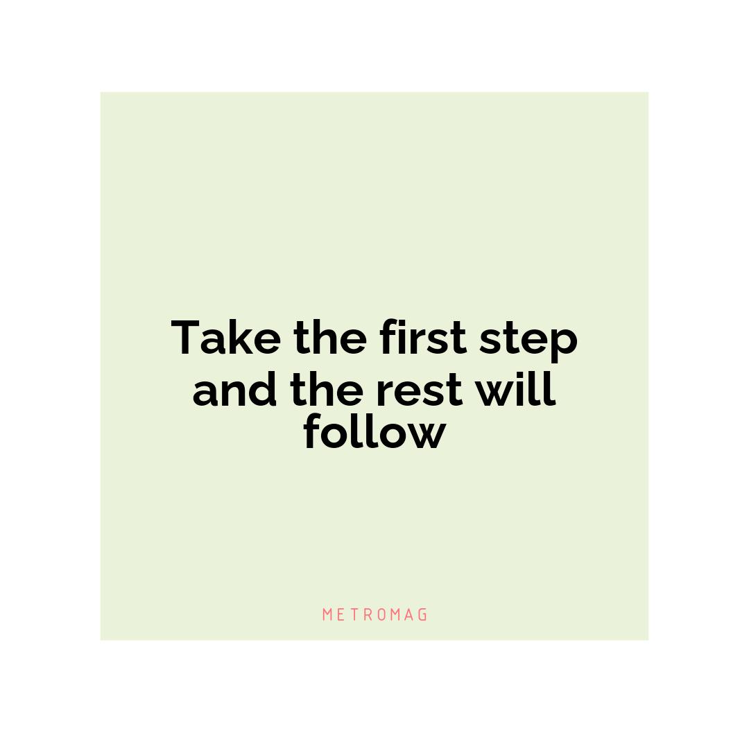 Take the first step and the rest will follow